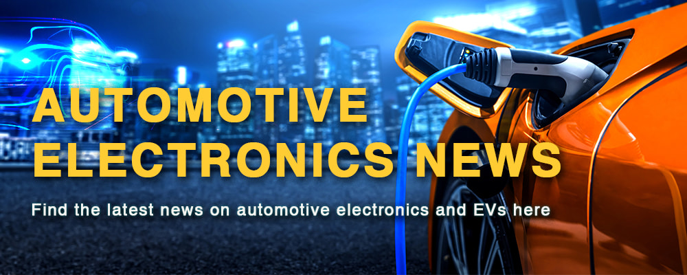 AUTOMOTIVE ELECTRONICS NEWS - Find the latest news on automotive electronics and EVs here (CENS.COM)